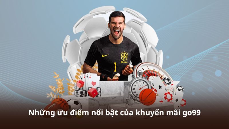 Những ưu điểm nổi bật của khuyến mãi go99