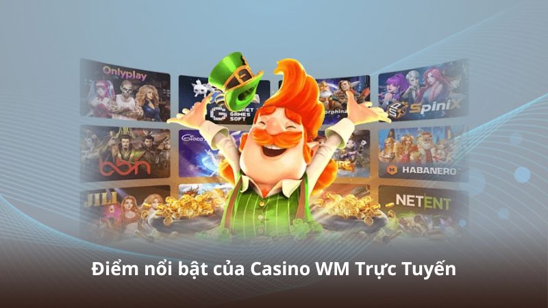 Điểm nổi bật của Casino WM Trực Tuyến