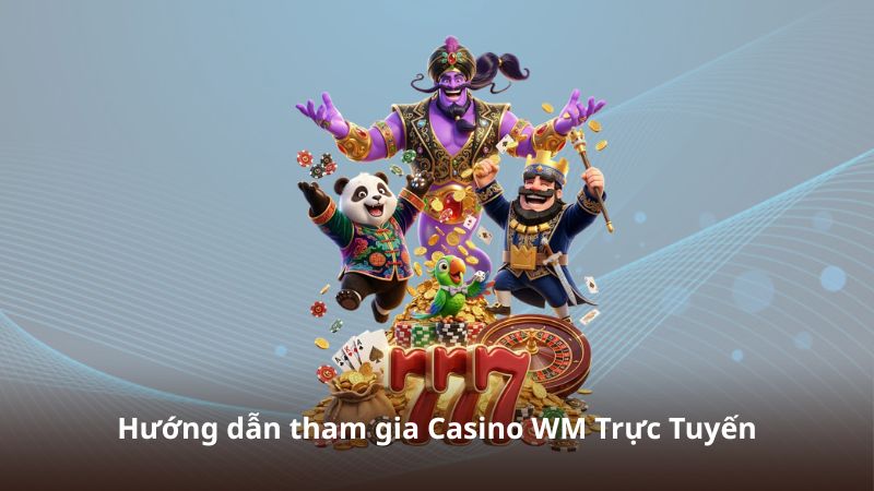 Hướng dẫn tham gia Casino WM Trực Tuyến
